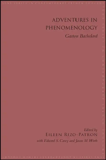 Adventures in Phenomenology: Gaston Bachelard by Eileen Rizo-Patron, Edward S. Casey, Jason M. Wirth