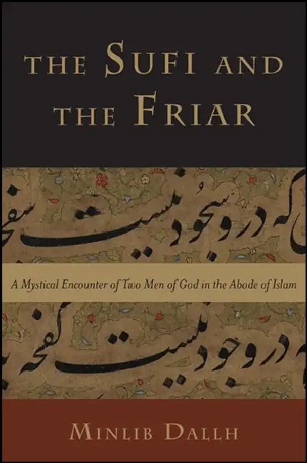 The Sufi and the Friar: A Mystical Encounter of Two Men of God in the Abode of Islam by Minlib Dallh