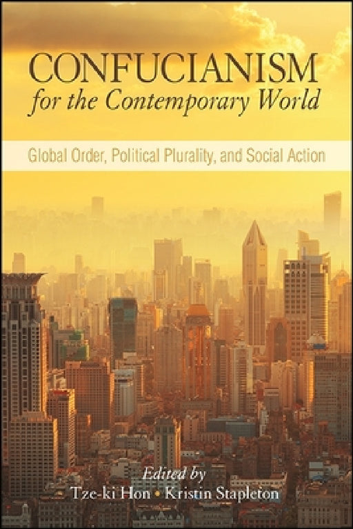 Confucianism for the Contemporary World: Global Order, Political Plurality, and Social Action by Tze-Ki , Kristin Stapleton