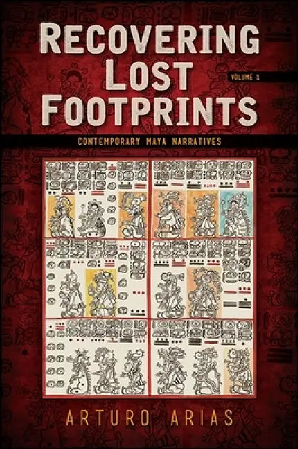 Recovering Lost Footprints: Contemporary Maya Narratives by Arturo Arias