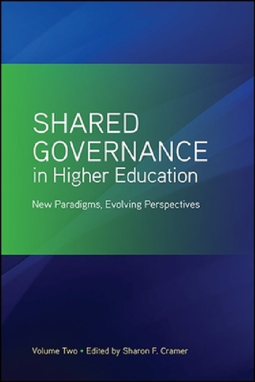 Shared Governance in Higher Education: New Paradigms, Evolving Perspectives by Sharon F. Cramer
