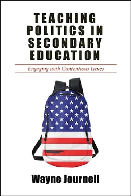 Teaching Politics in Secondary Education: Engaging with Contentious Issues by Wayne Journell