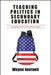 Teaching Politics in Secondary Education: Engaging with Contentious Issues by Wayne Journell