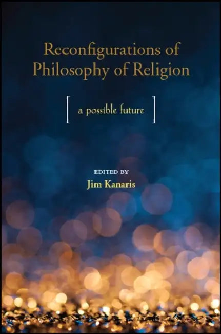 Reconfigurations of Philosophy of Religion: A Possible Future by Jim Kanaris