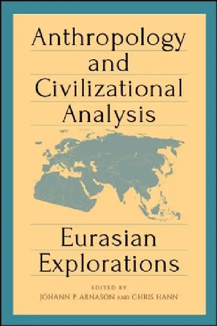 Anthropology and Civilizational Analysis: Eurasian Explorations by Jóhann P. Árnason