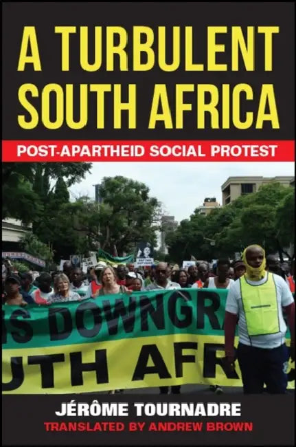 A Turbulent South Africa: Post-Apartheid Social Protest by Jérôme Tournadre, Andrew Brown