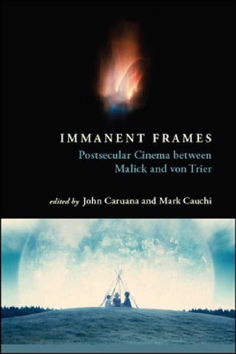 Immanent Frames: Postsecular Cinema between Malick and von Trier by John Caruana, Mark Cauchi