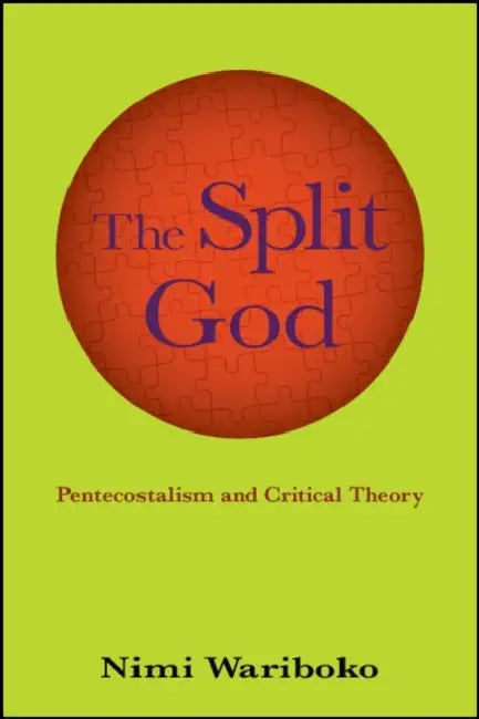 The Split God: Pentecostalism and Critical Theory by Nimi Wariboko