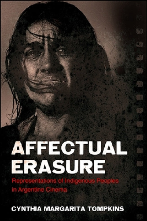 Affectual Erasure: Representations of Indigenous Peoples in Argentine Cinema by Cynthia Margarita Tompkins
