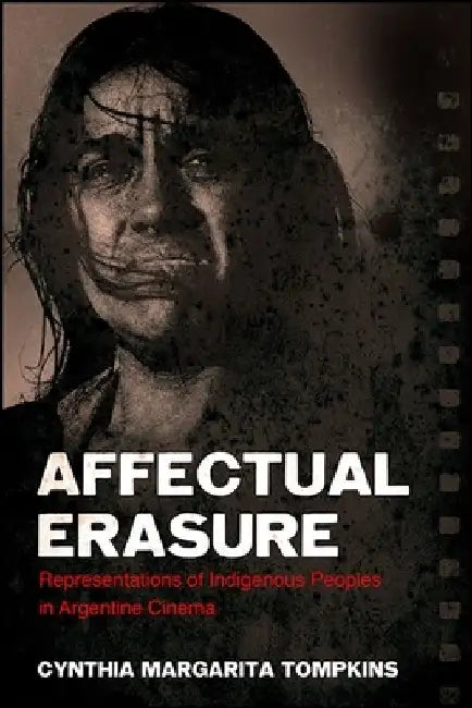 Affectual Erasure: Representations of Indigenous Peoples in Argentine Cinema by Cynthia Margarita Tompkins
