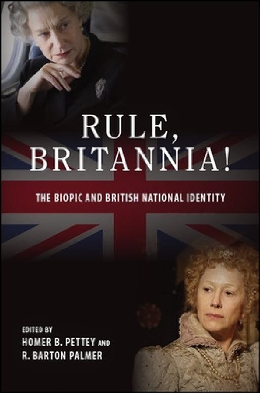 Rule, Britannia!: The Biopic and British National Identity by Homer B. Pettey, R. Barton Palmer