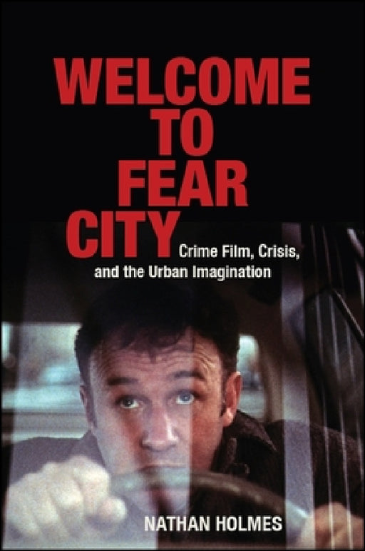 Welcome to Fear City: Crime Film, Crisis, and the Urban Imagination by Nathan Holmes