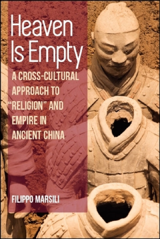 Heaven Is Empty: A Cross-Cultural Approach to "Religion" and Empire in Ancient China by Filippo Marsili
