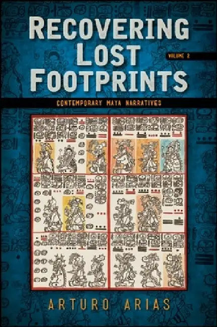 Recovering Lost Footprints: Contemporary Maya Narratives by Arturo Arias