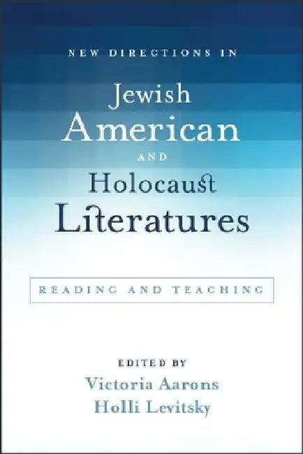 New Directions in Jewish American and Holocaust Literatures: Reading and Teaching by Victoria Aarons