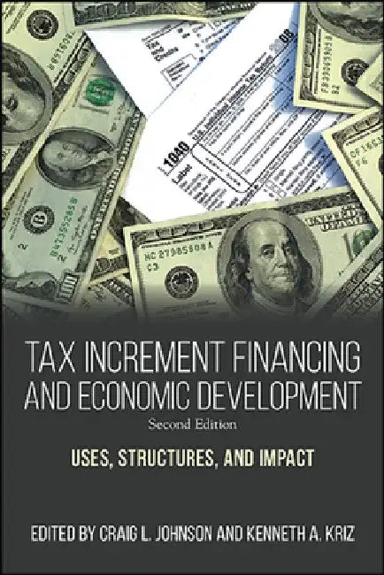 Tax Increment Financing and Economic Development: Uses, Structures, and Impact by Craig L. Johnson
