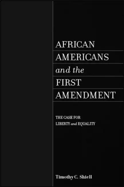 African Americans and the First Amendment: The Case for Liberty and Equality by Timothy C. Shiell
