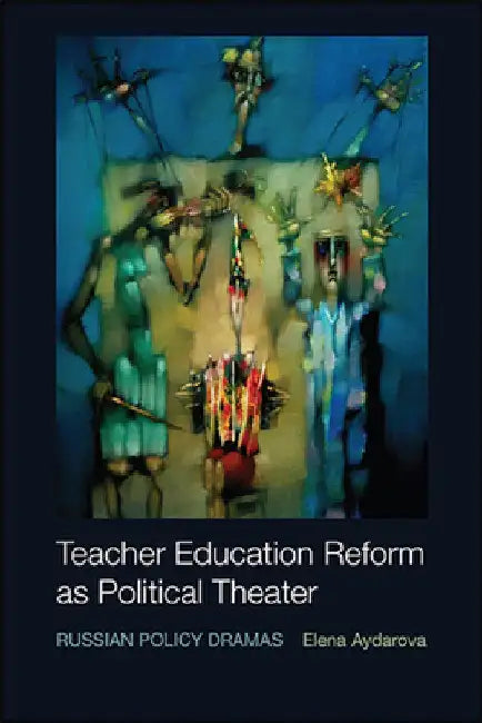 Teacher Education Reform as Political Theater: Russian Policy Dramas by Elena Aydarova