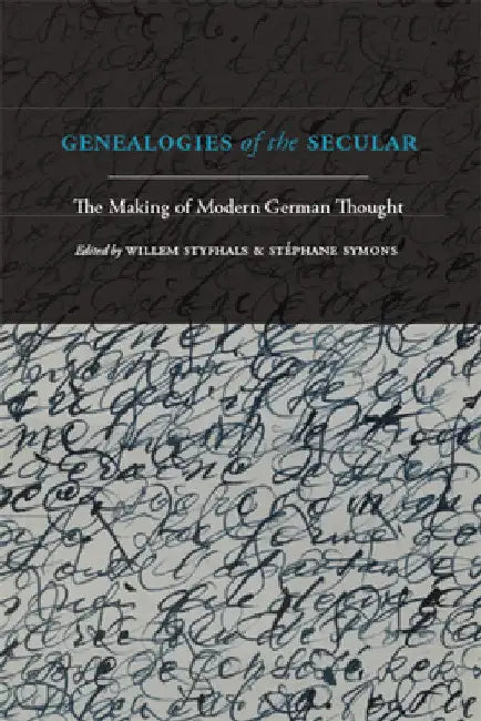 Genealogies of the Secular: The Making of Modern German Thought by Willem Styfhals