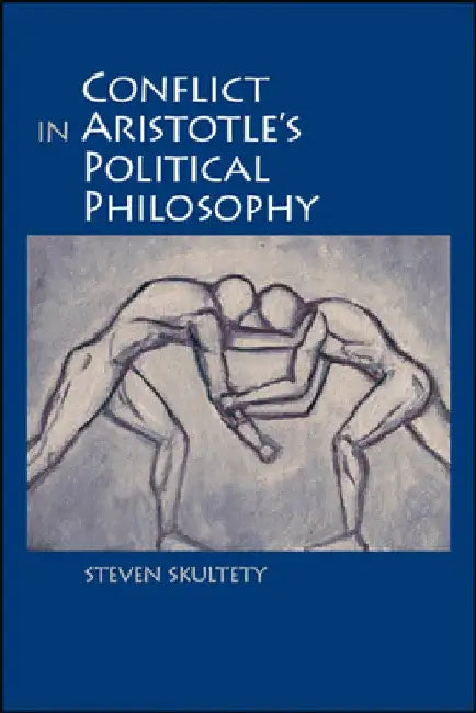 Conflict in Aristotle's Political Philosophy by Steven C. Skultety
