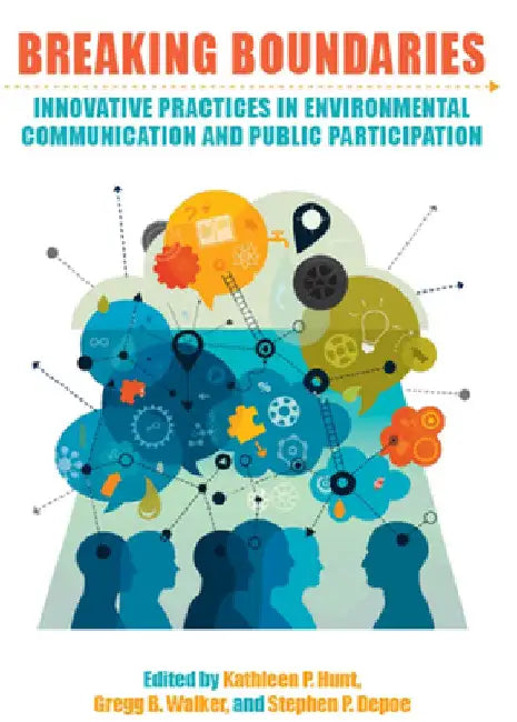 Breaking Boundaries: Innovative Practices in Environmental Communication and Public Participation by Kathleen P. Hunt