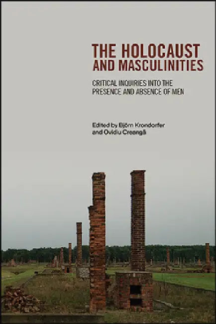The Holocaust and Masculinities: Critical Inquiries into the Presence and Absence of Men by Björn Krondorfer