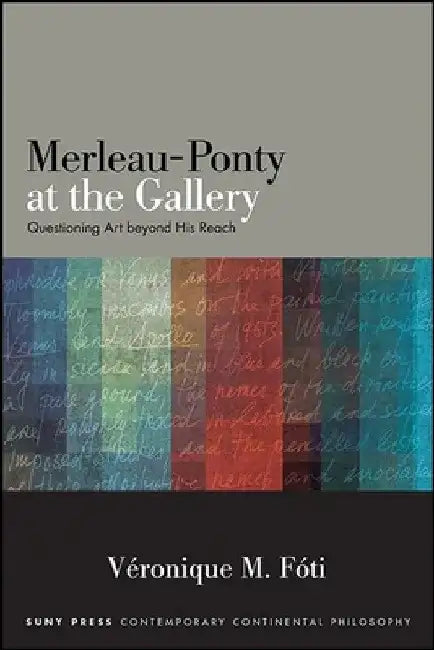 Merleau-Ponty at the Gallery: Questioning Art beyond His Reach by VÃ©ronique M. FÃ³ti