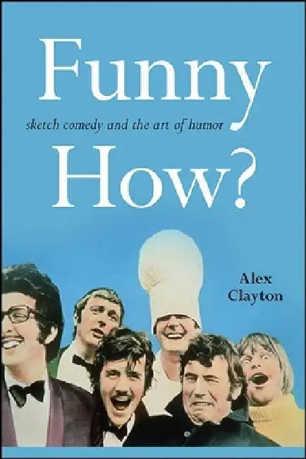 Funny How?: Sketch Comedy and the Art of Humor by Alex Clayton