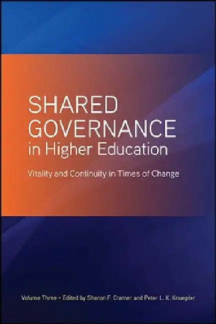 Shared Governance in Higher Education: Vitality and Continuity in Times of Change by Sharon F. Cramer