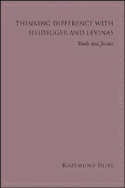 Thinking Difference with Heidegger and Levinas: Truth and Justice by Rozemund Uljée