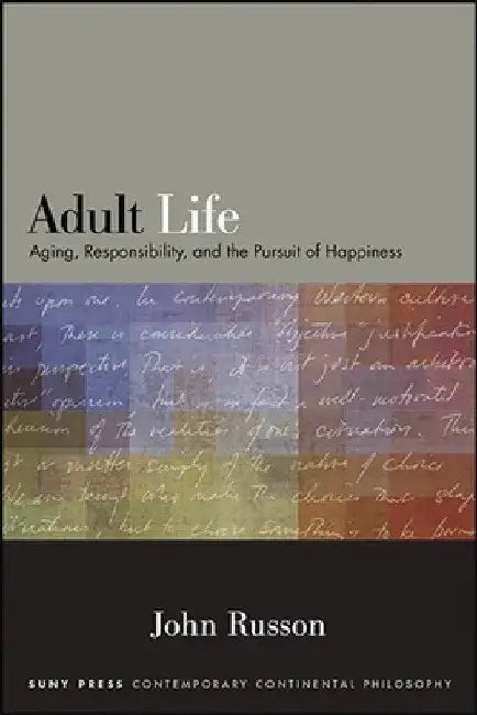 Adult Life: Aging, Responsibility, and the Pursuit of Happiness by John Russon