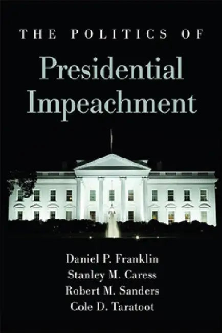 The Politics of Presidential Impeachment by Daniel P. Franklin