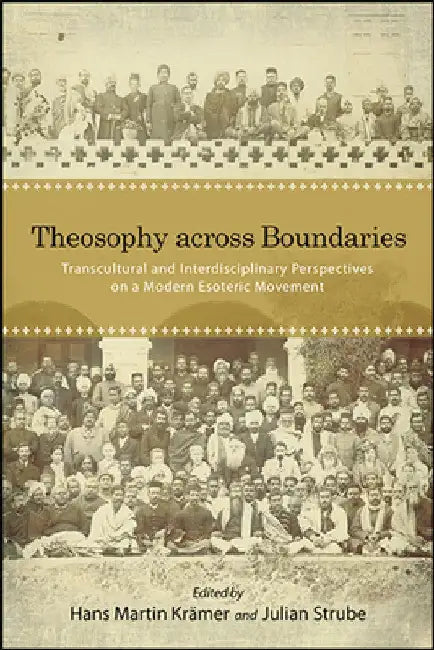Theosophy across Boundaries: Transcultural and Interdisciplinary Perspectives on a Modern Esoteric Movement by Hans Martin Krämer