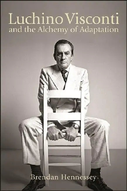 Luchino Visconti and the Alchemy of Adaptation by Brendan Hennessey