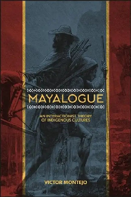 Mayalogue: An Interactionist Theory of Indigenous Cultures by Victor Montejo