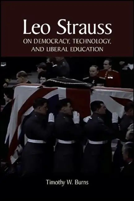 Leo Strauss on Democracy, Technology, and Liberal Education by Timothy W. Burns