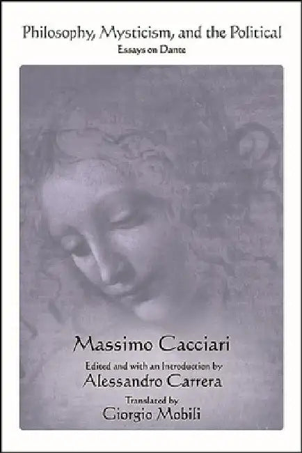 Philosophy, Mysticism, and the Political: Essays on Dante by Massimo Cacciari
