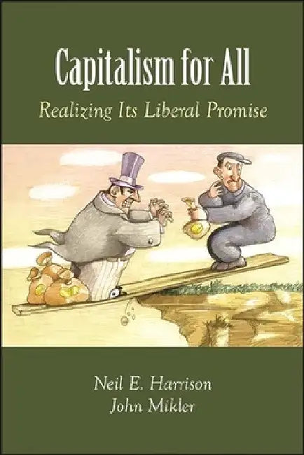 Capitalism for All: Realizing Its Liberal Promise by Neil E. Harrison