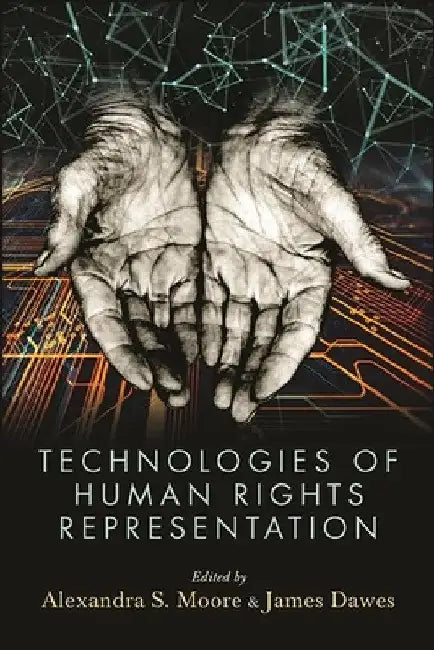 Technologies of Human Rights Representation by Alexandra S. Moore