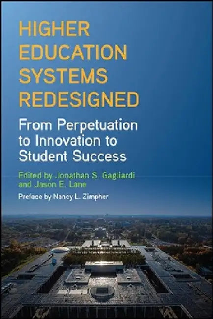 Higher Education Systems Redesigned: From Perpetuation to Innovation to Student Success by Jonathan S. Gagliardi