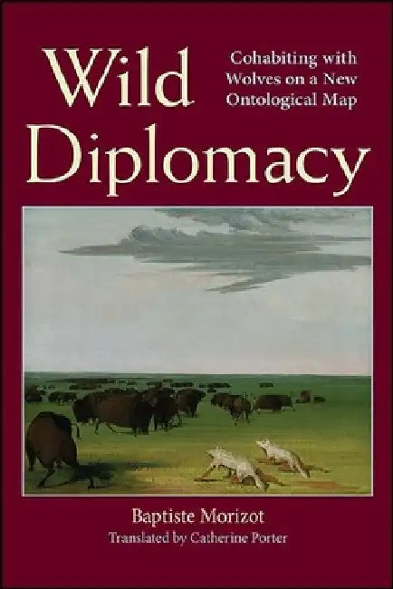 Wild Diplomacy: Cohabiting with Wolves on a New Ontological Map by Morizot