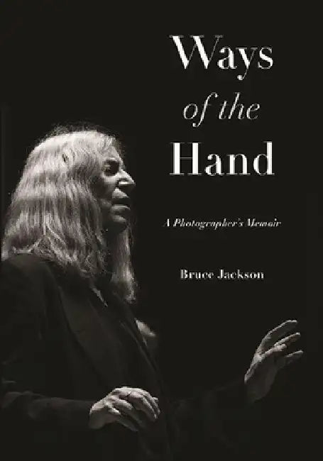 Ways of the Hand: A Photographer's Memoir by Bruce Jackson
