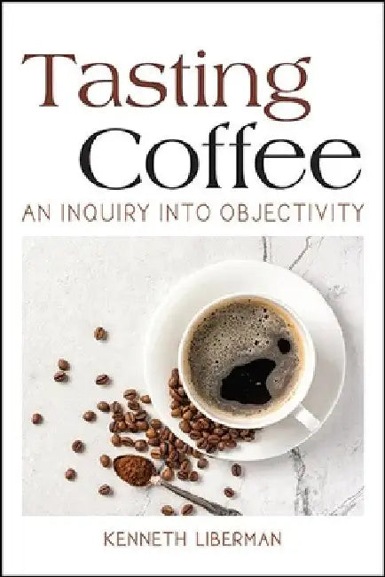 Tasting Coffee: An Inquiry into Objectivity by Kenneth Liberman
