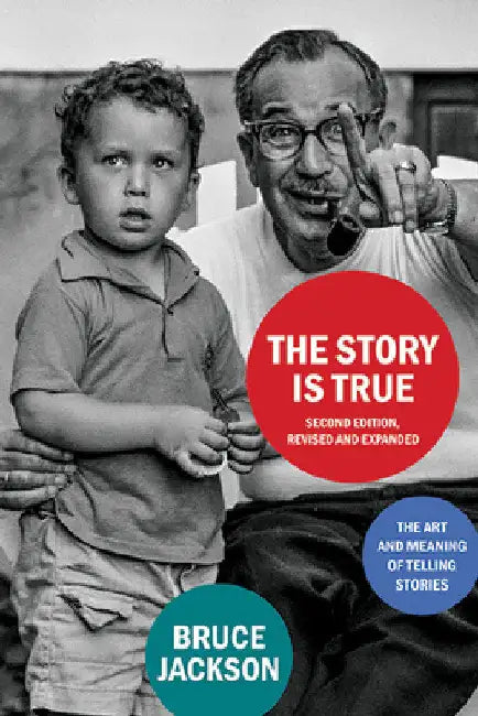 The Story Is True, Second Edition: The Art and Meaning of Telling Stories by Bruce Jackson