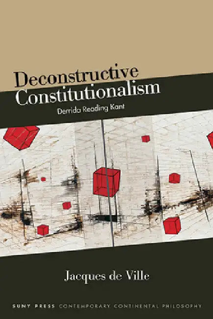 Deconstructive Constitutionalism: Derrida Reading Kant by Jacques de Ville