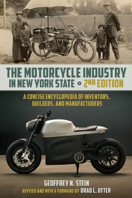 The Motorcycle Industry in New York State, Second Edition: A Concise Encyclopedia of Inventors, Builders, and Manufacturers by Geoffrey N. Stein, Brad L. Utter, Brad L. Utter