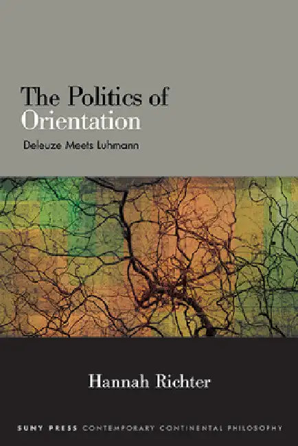 The Politics of Orientation: Deleuze Meets Luhmann by Hannah Richter