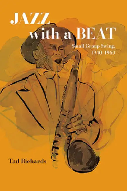 Jazz with a Beat: Small Group Swing, 1940-1960 by Tad Richards