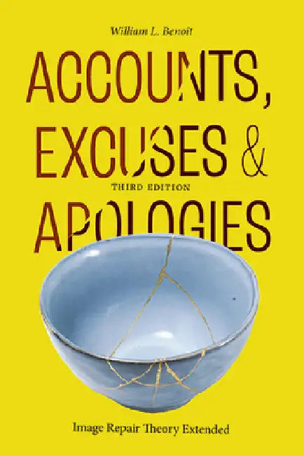 Accounts, Excuses, and Apologies: Image Repair Theory Extended by William L. Benoit