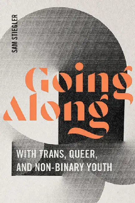 Going Along with Trans, Queer, and Non-Binary Youth by Sam Stiegler